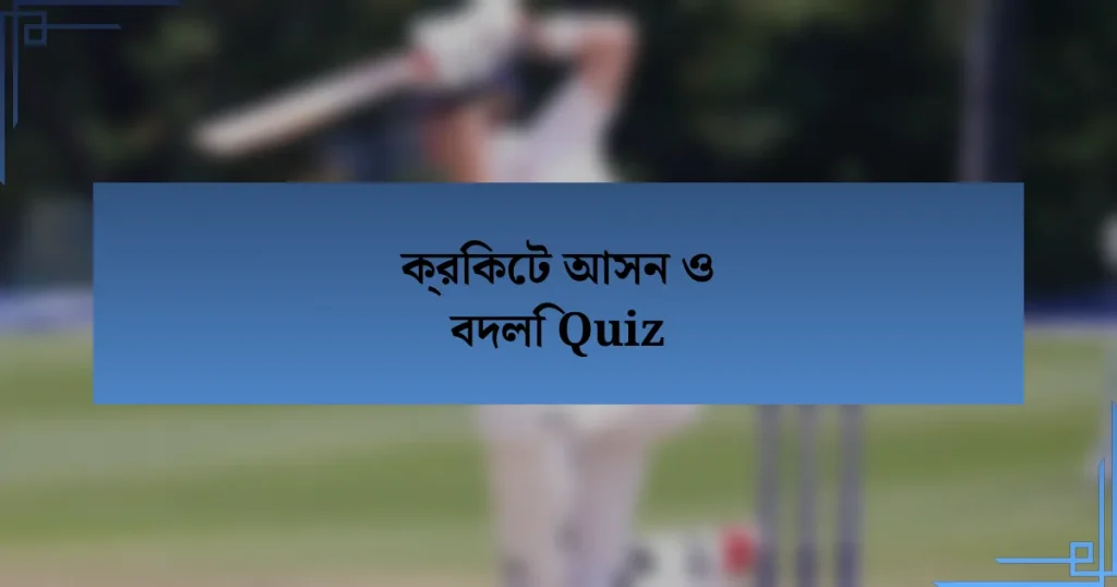 ক্রিকেট আসন ও বদলি Quiz