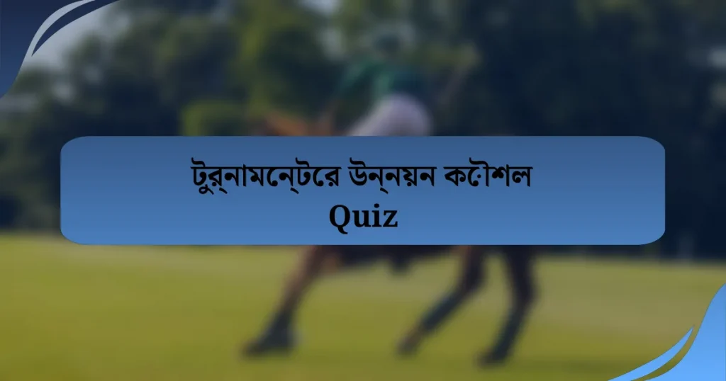 টুর্নামেন্টের উন্নয়ন কৌশল Quiz