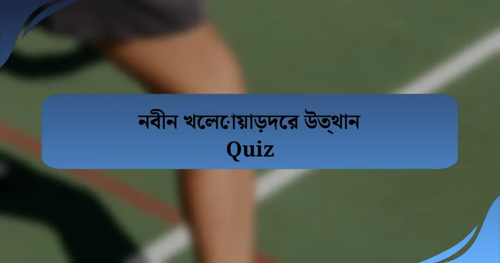 নবীন খেলোয়াড়দের উত্থান Quiz