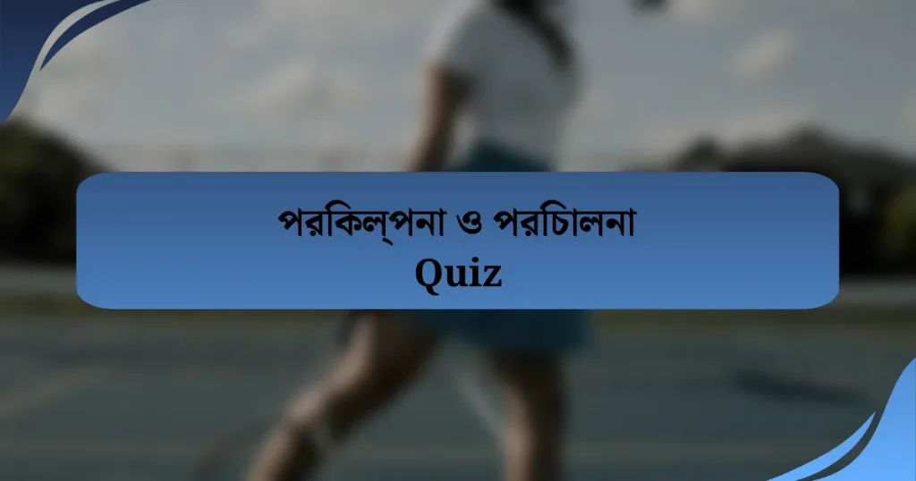 পরিকল্পনা ও পরিচালনা Quiz