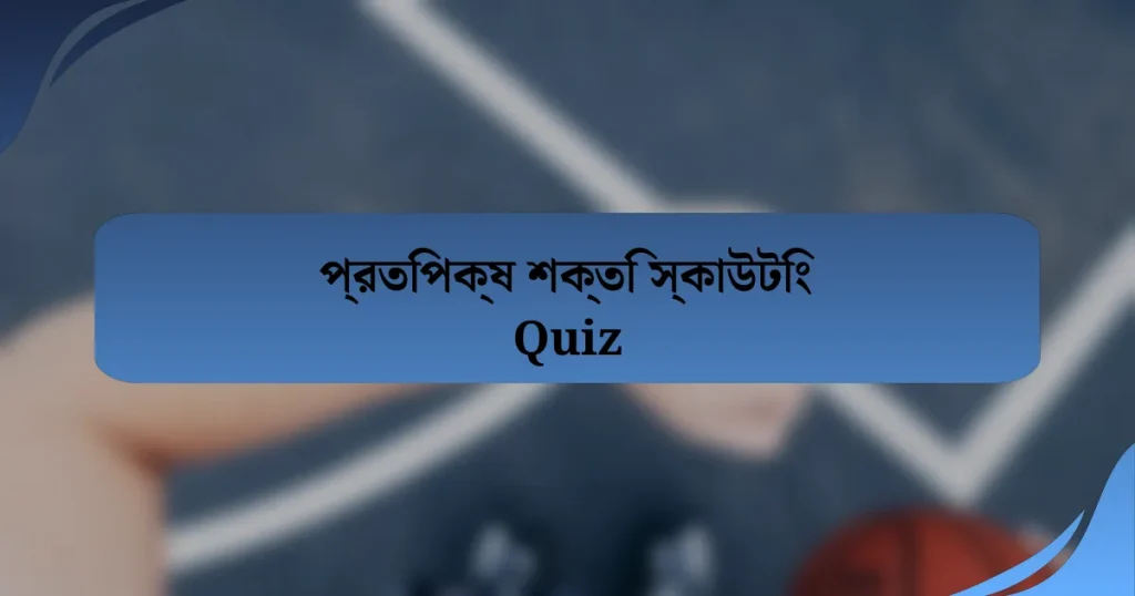 প্রতিপক্ষ শক্তি স্কাউটিং Quiz