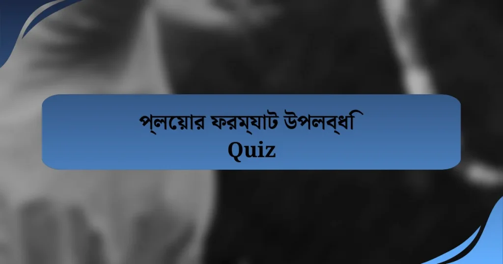 প্লেয়ার ফরম্যাট উপলব্ধি Quiz