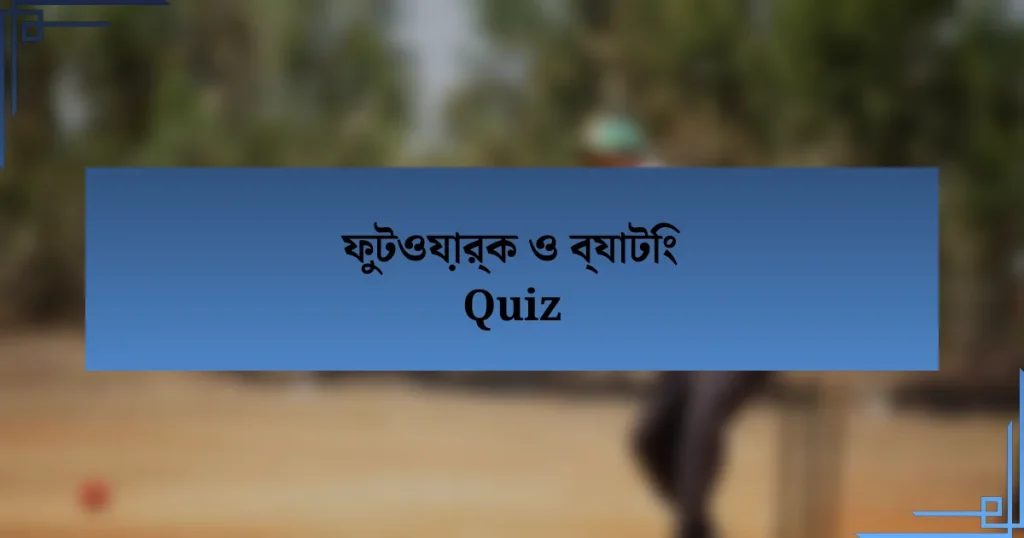 ফুটওয়ার্ক ও ব্যাটিং Quiz