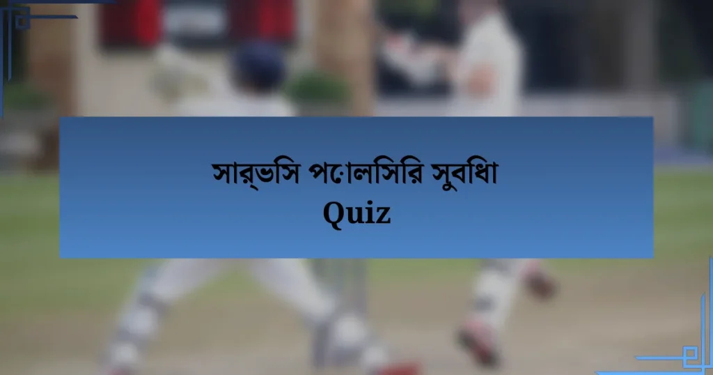 সার্ভিস পোলিসির সুবিধা Quiz